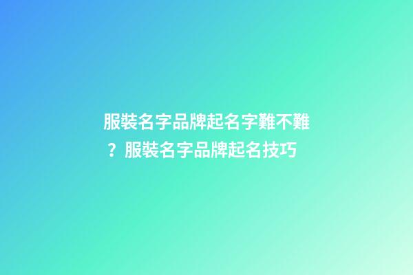 服裝名字品牌起名字難不難？服裝名字品牌起名技巧